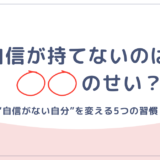 「自分に自信がない」あなたへ。原因5つと変わるための習慣を解説